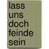 Lass uns doch Feinde sein