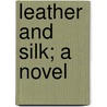 Leather And Silk; A Novel by John Esten Cooke