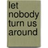 Let Nobody Turn Us Around