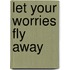 Let Your Worries Fly Away