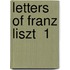Letters Of Franz Liszt  1