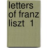 Letters Of Franz Liszt  1 door Franz Liszt