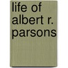 Life Of Albert R. Parsons door Lucy Eldine Parsons