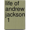 Life Of Andrew Jackson  1 by James Parton