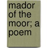 Mador Of The Moor; A Poem door James Hogg