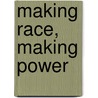 Making Race, Making Power by Kent Redding