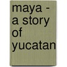 Maya - A Story Of Yucatan door William Dudley Foulke