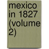 Mexico In 1827 (Volume 2) by Henry George Ward