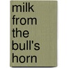 Milk from the Bull's Horn door Doug Lipman