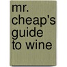 Mr. Cheap's Guide to Wine door B.A. Cheap