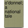 O'Donnel; A National Tale door General Books