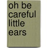 Oh Be Careful Little Ears door Mary Lee Smith