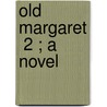 Old Margaret  2 ; A Novel by Henry Kingsley