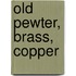 Old Pewter, Brass, Copper
