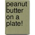 Peanut Butter on a Plate!
