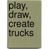Play, Draw, Create Trucks door Ikids