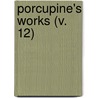 Porcupine's Works (V. 12) door William Cobbett