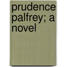 Prudence Palfrey; A Novel by Thomas Bailey Aldrich