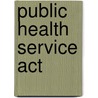 Public Health Service Act by National Archives and Records Administra