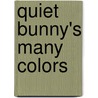 Quiet Bunny's Many Colors door Lisa McCue