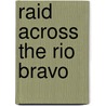 Raid Across The Rio Bravo door Mark Travis