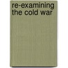 Re-Examining the Cold War by Rs Ross