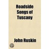 Roadside Songs Of Tuscany door Lld John Ruskin