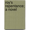 Roy's Repentance; A Novel by Adeline Sergeant