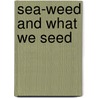 Sea-Weed and What We Seed by Charles Henry Webb