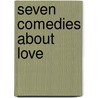 Seven Comedies About Love by Myron Stagman