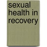 Sexual Health In Recovery by Douglas Braun-harvey