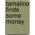Tamalino Finds Some Money