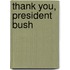 Thank You, President Bush