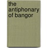 The Antiphonary Of Bangor door Frederick Edward Warren