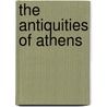 The Antiquities Of Athens by Nicholas Revett