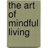 The Art of Mindful Living door Thich Nhat Hanh