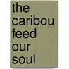 The Caribou Feed Our Soul by Pete Enzoe