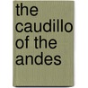 The Caudillo Of The Andes by Natalia Sobrevilla Perea