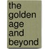 The Golden Age and Beyond