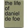 The Life Of Daniel De Foe by George Chalmers