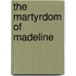 The Martyrdom Of Madeline