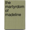 The Martyrdom Of Madeline by Robert Williams Buchanan