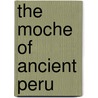 The Moche Of Ancient Peru door Jeffrey Quilter