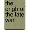 The Origh Of The Late War door George Lunt
