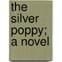 The Silver Poppy; A Novel