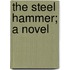 The Steel Hammer; A Novel