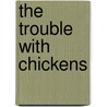 The Trouble with Chickens door Doreen Cronin