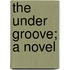 The Under Groove; A Novel