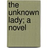 The Unknown Lady; A Novel by Justus Miles Forman