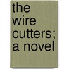 The Wire Cutters; A Novel by Mollie Evelyn Moore Davis